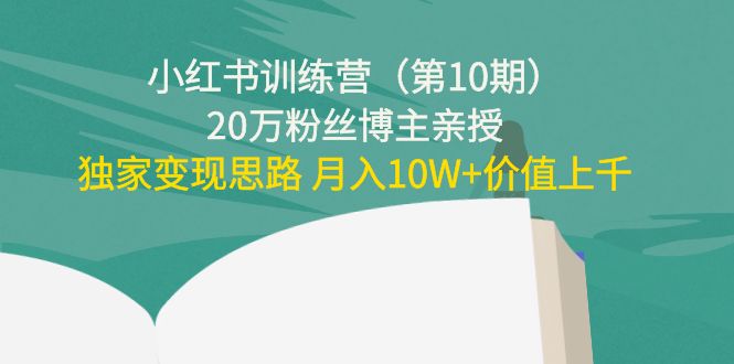 小红书训练营20万粉丝博主亲授：独家变现思路 月入10W+价值上千-靠谱项目库
