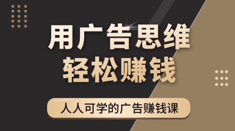《广告思维36计》人人可学习的广告赚钱课，全民皆商时代-靠谱项目库
