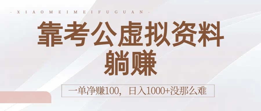 靠考公虚拟资料躺赚：一单净赚100，日入1000+没那么难-靠谱项目库
