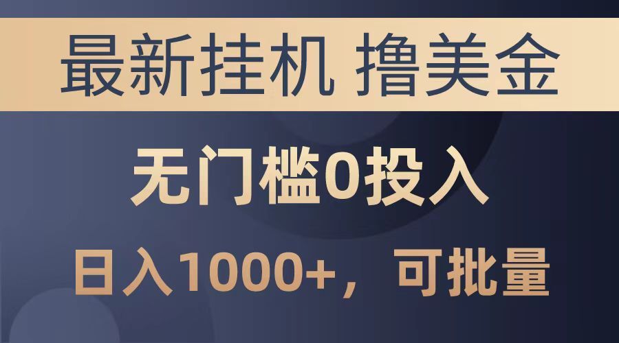 最新挂机撸美金项目，无门槛0投入，可批量复制，单日可达1000+-靠谱项目库