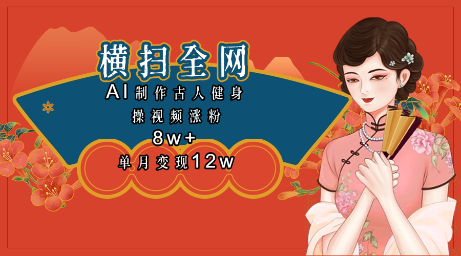 全网都在疯传的古人健身操视频 单月变现12w+-靠谱项目库