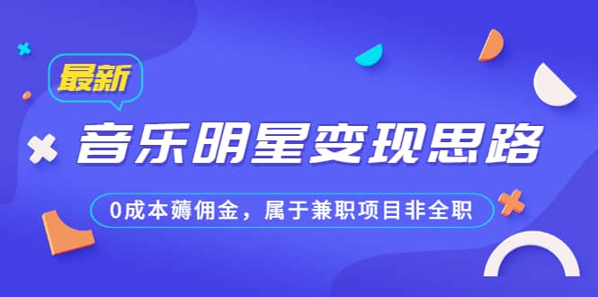 某公众号付费文章《音乐明星变现思路，0成本薅佣金，属于兼职项目非全职》-靠谱项目库