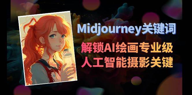 （8825期）Midjourney关键词-解锁AI绘画专业级人工智能摄影关键词表-靠谱项目库