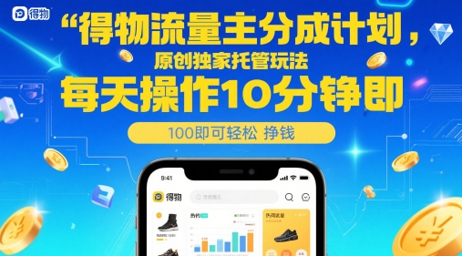得物流量主分成计划，原创独家托管玩法，每天操作10分钟即可轻松挣米【揭秘】-靠谱项目库