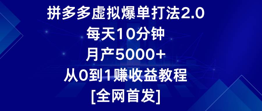 拼多多虚拟爆单打法2.0,每天10分钟,月产5000+,从0到1赚收益教程-靠谱项目库
