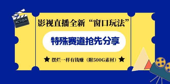 影视直播全新“窗口玩法”特殊赛道抢先分享！摆烂一样有钱赚（附500G素材）-靠谱项目库
