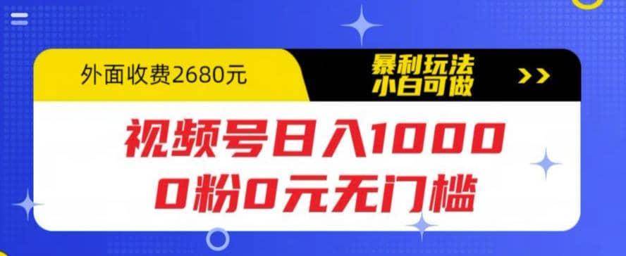 视频号日入1000，0粉0元无门槛，暴利玩法，小白可做，拆解教程-靠谱项目库