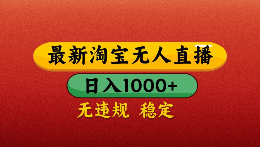 【最新】淘宝无人直播带货,独家技术,日入1000+,不违规不封号,操作简单【揭秘】-靠谱项目库