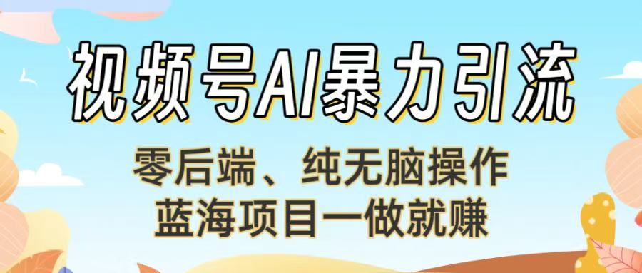 视频号AI暴力引流：零后端、纯无脑操作，蓝海项目一做就赚！【下面那个链接失效了】-靠谱项目库