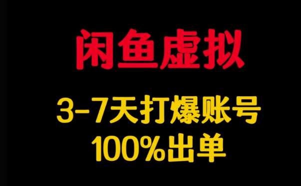 闲鱼虚拟详解,3-7天打爆账号,100%出单-靠谱项目库
