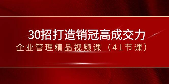 30招打造销冠高成交力-企业管理精品视频课（41节课）-靠谱项目库