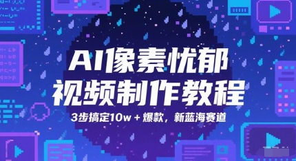 AI像素忧郁视频制作教程,3步搞定10w+爆款,新蓝海赛道-靠谱项目库