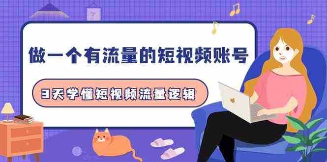 做一个有流量的短视频账号，3天学懂短视频流量逻辑（10节课）-靠谱项目库