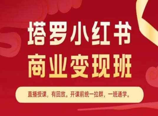 塔罗小红书商业变现班,小红书变现教程-靠谱项目库