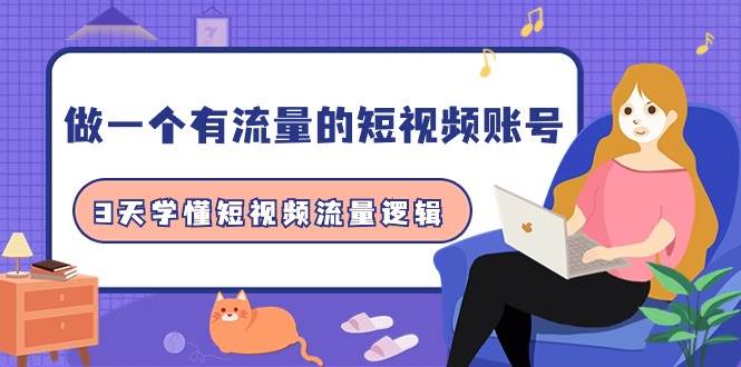（9686期）做一个 有流量的短视频账号，3天学懂短视频流量逻辑（10节课）-靠谱项目库