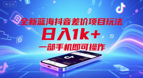 全新蓝海抖音差价项目玩法，日入1k+，一部手机即可操作【揭秘】-靠谱项目库
