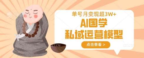 AI国学私域运营模型，单号月变现过W-靠谱项目库