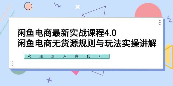 闲鱼电商最新实战课程4.0:闲鱼电商无货源规则与玩法实操讲解!-靠谱项目库