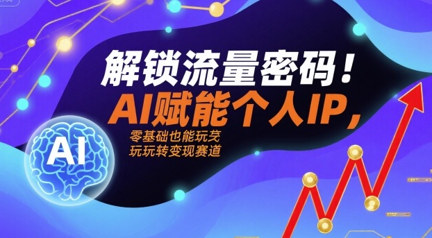 解锁流量密码!AI赋能个人IP,零基础也能玩转变现赛道-靠谱项目库