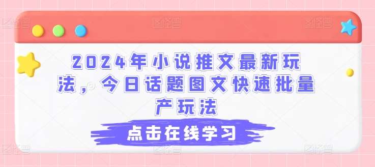 2024年小说推文最新玩法，今日话题图文快速批量产玩法-靠谱项目库