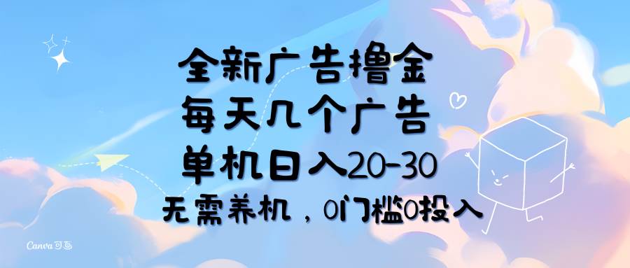 (11678期)全新广告撸金,每天几个广告,单机日入20-30无需养机,0门槛0投入-靠谱项目库