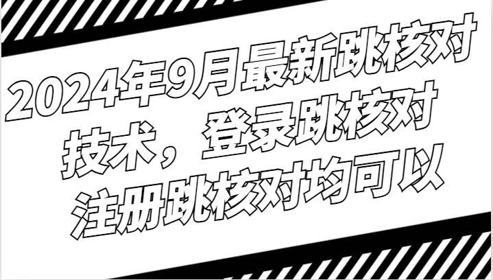 2024年9月最新跳核对技术,登录跳核对,注册跳核对均可以-靠谱项目库
