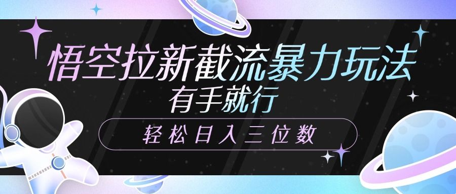 悟空拉新截流暴力玩法，有手就行，轻松日入三位数-靠谱项目库