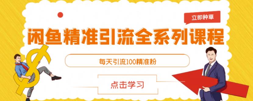 闲鱼精准引流全系列课程，每天引流100精准粉【视频课程】-靠谱项目库