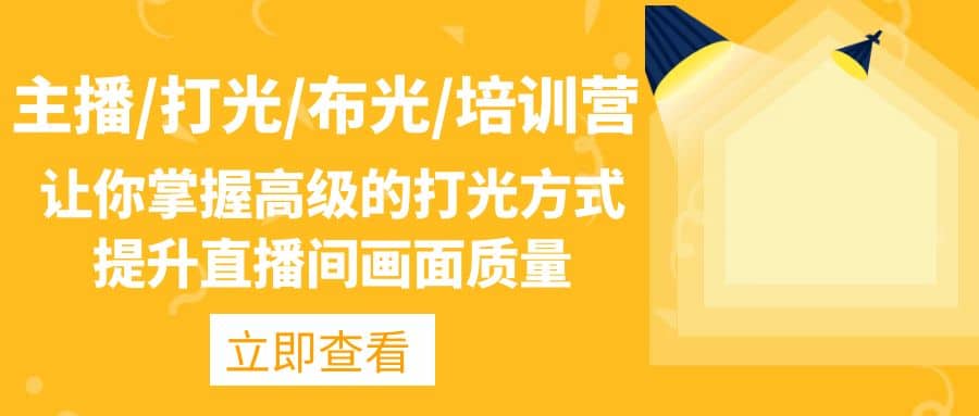主播/打光/布光/培训营：让你掌握高级的打光方式，提升直播间画面质量-靠谱项目库