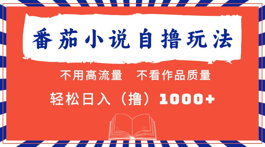 番茄小说最新自撸 不看流量 不看质量 轻松日入1000+-靠谱项目库