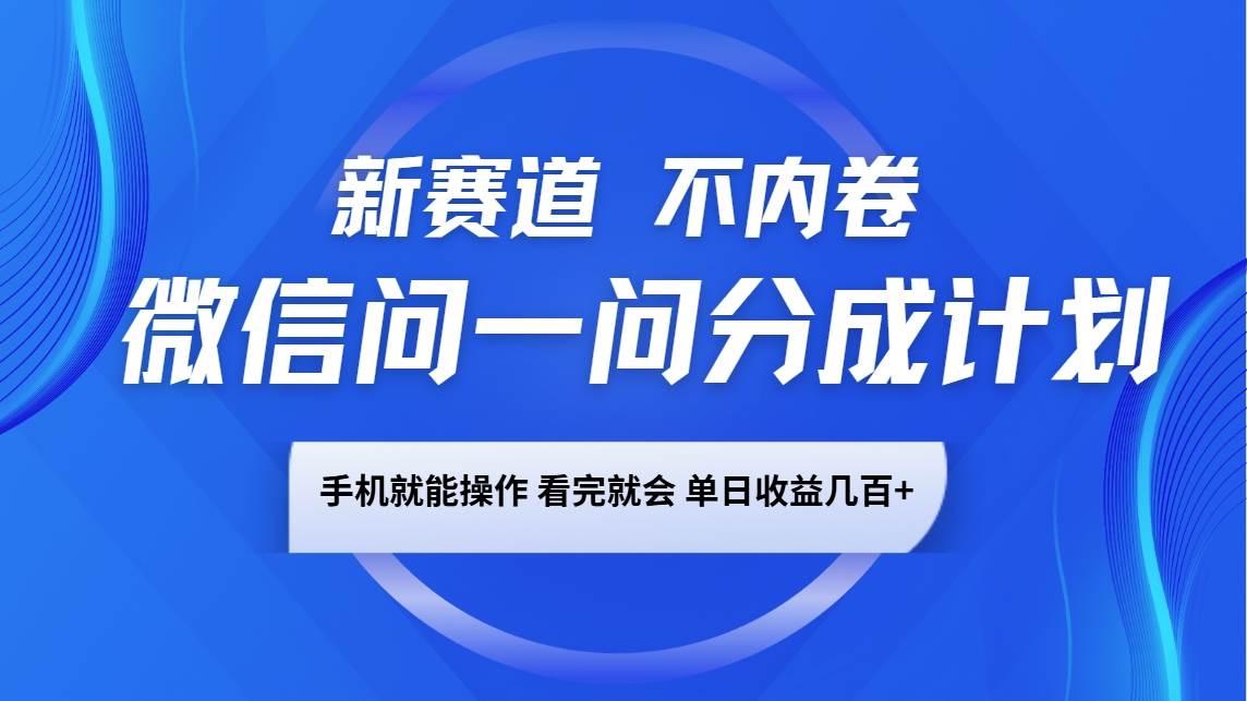 微信问一问分成计划,新赛道不内卷,长期稳定 手机就能操作,单日收益几百+-靠谱项目库