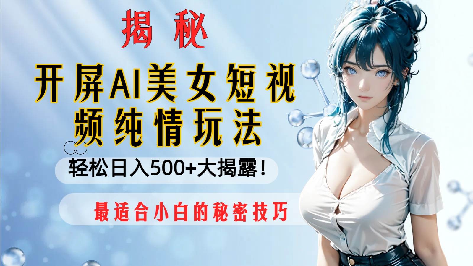 （8387期）开屏AI美女短视频纯情玩法，轻松日入500+最适合小白的秘密技巧大揭露！-靠谱项目库