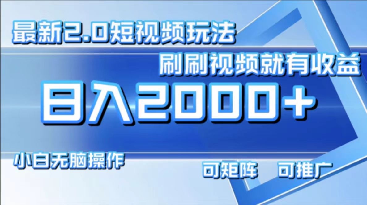 最新项目短视频2.0玩法,刷刷视频就有收益.小白无脑操作,日入2000+-靠谱项目库