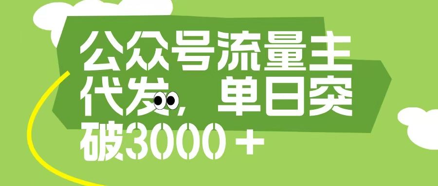 公众号流量主代发玩法，单日收益突破3000+-靠谱项目库
