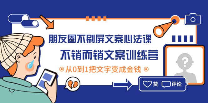 朋友圈不刷屏文案心法课：不销而销文案训练营，从0到1把文字变成金钱-靠谱项目库