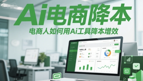 Ai电商降本增效线上课，电商人如何用Ai工具降本增效-靠谱项目库