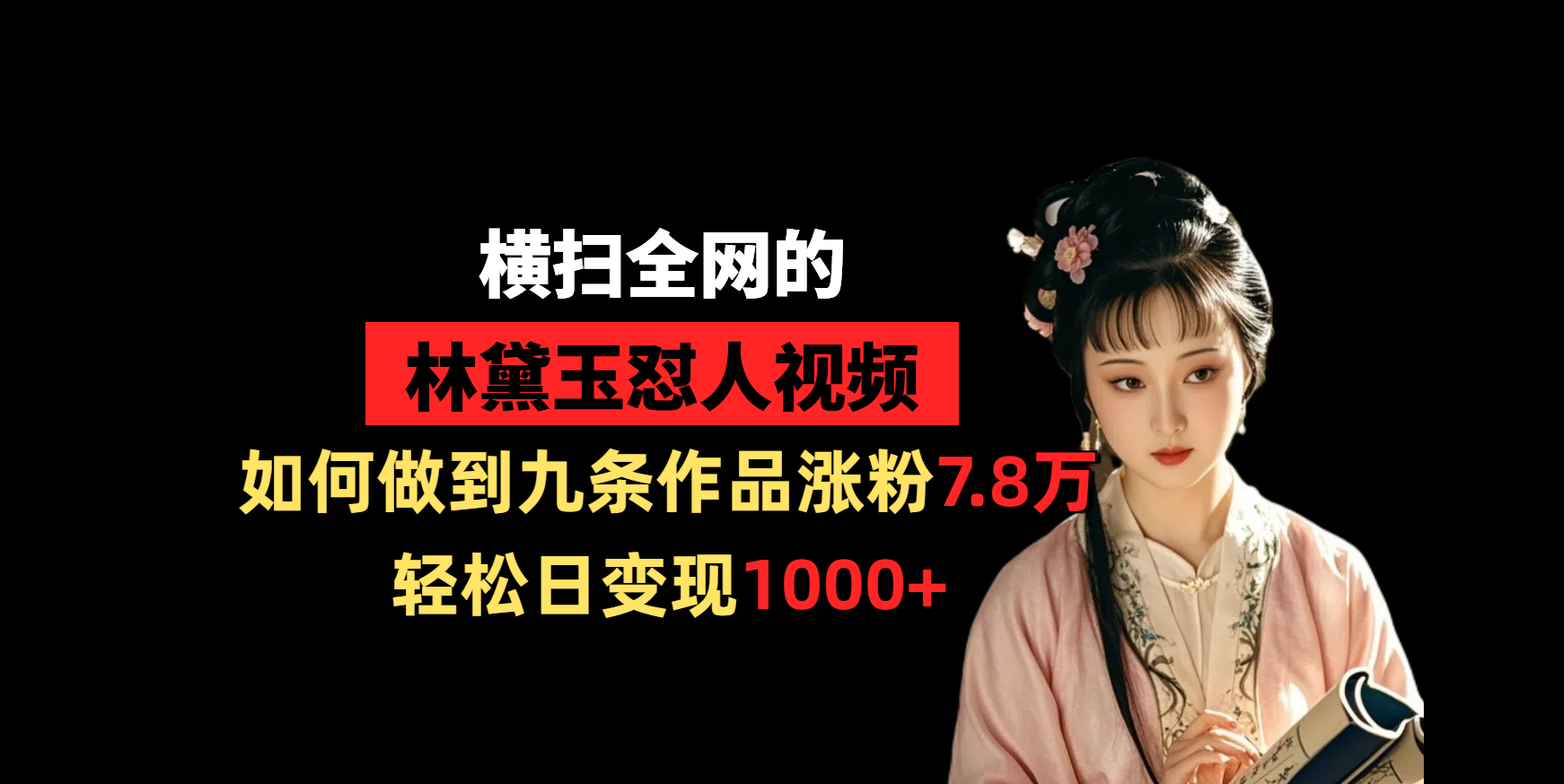 横扫全网的林黛玉怼人视频,如何做到九条作品涨粉7.8万,轻松日变现1000+-靠谱项目库