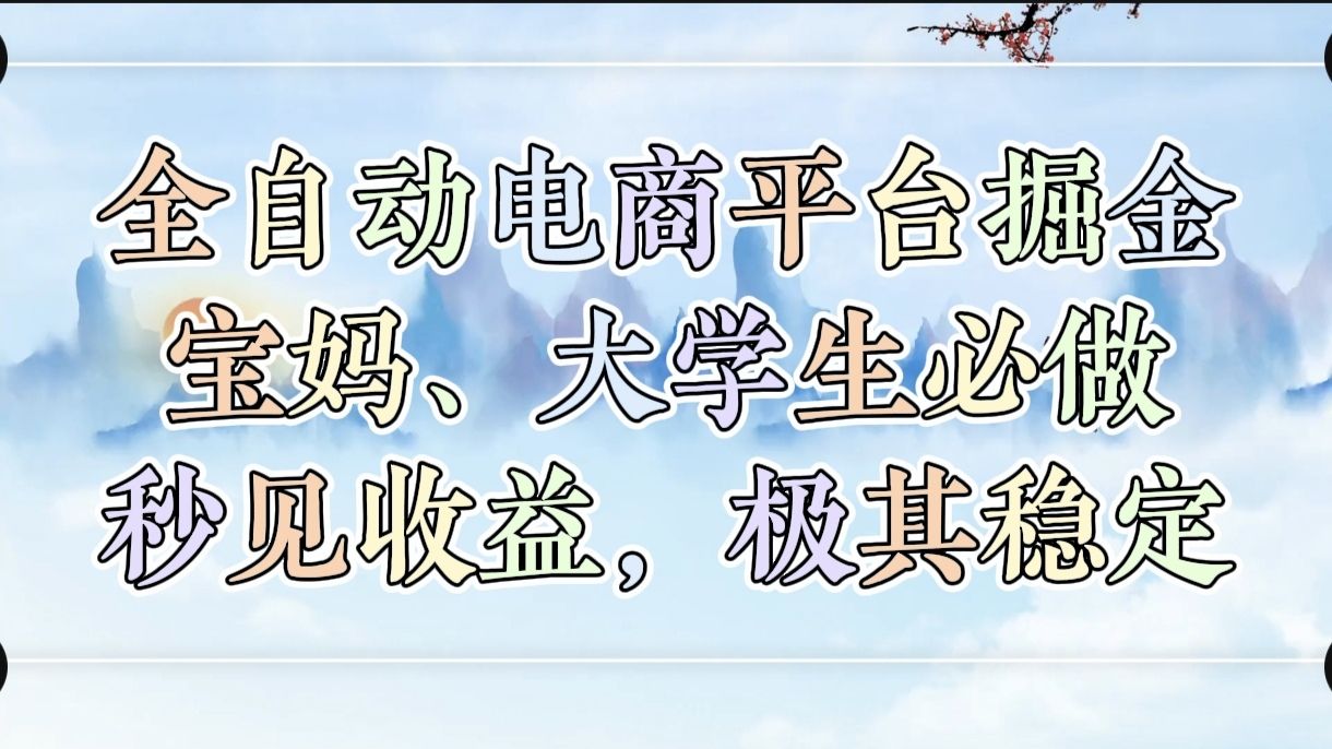全自动电商平台掘金,宝妈,大学生必做,秒见收益,极其稳定-靠谱项目库