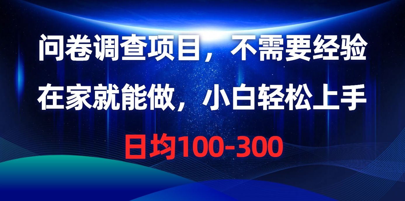 问卷调查项目，在家就能做，不需要经验，日均100-300-靠谱项目库