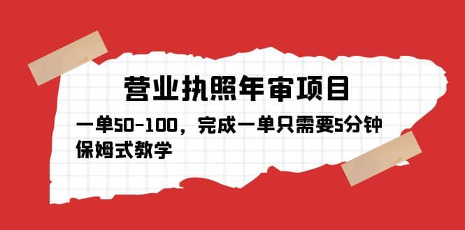 营业执照年审项目，一单50-100，完成一单只需要5分钟，保姆式教学-靠谱项目库