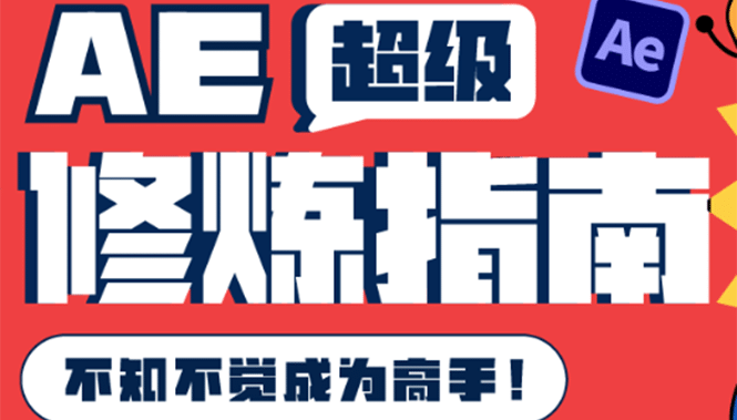 AE超级修炼指南：AE系统性知识体系构建+全顶级案例讲解，不知不觉成为高手-靠谱项目库