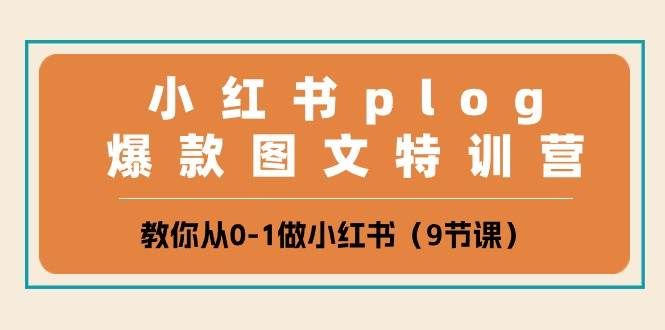 (10553期)小红书 plog爆款图文特训营,教你从0-1做小红书(9节课)-靠谱项目库