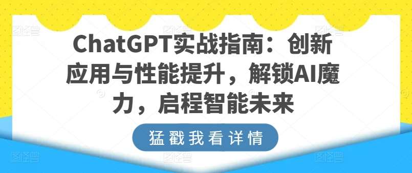 ChatGPT实战指南：创新应用与性能提升，解锁AI魔力，启程智能未来-靠谱项目库