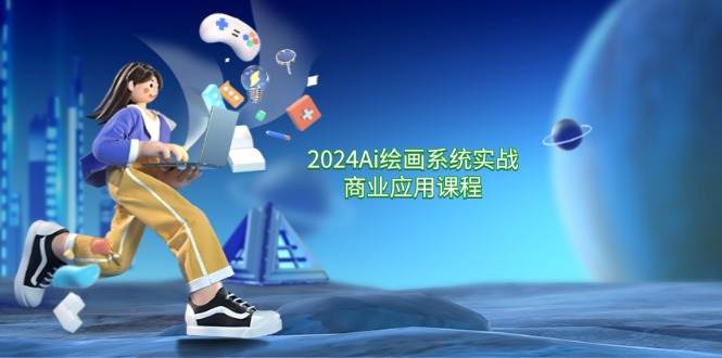 （11828期）2024 Ai绘画系统实战商业应用课程，从零基础到精通系统教学（57节）-靠谱项目库