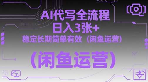 AI代写全流程，日入3张+，稳定长期简单有效（闲鱼运营）-靠谱项目库