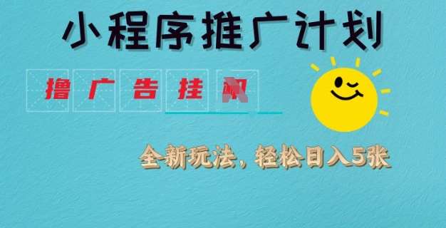 小程序推广计划，撸广告挂JI全新玩法，轻松日均四张【揭秘】-靠谱项目库