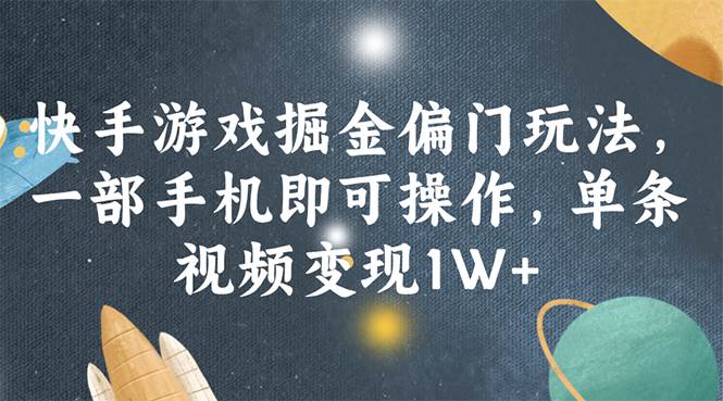 （11994期）快手游戏掘金偏门玩法，一部手机即可操作，单条视频变现1W+-靠谱项目库