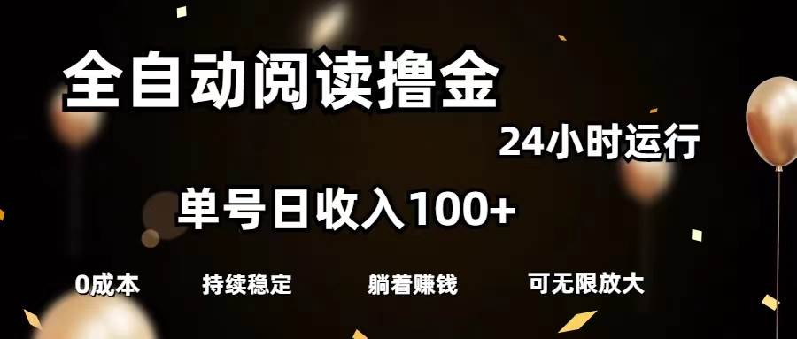 （11516期）全自动阅读撸金，单号日入100+可批量放大，0成本有手就行-靠谱项目库
