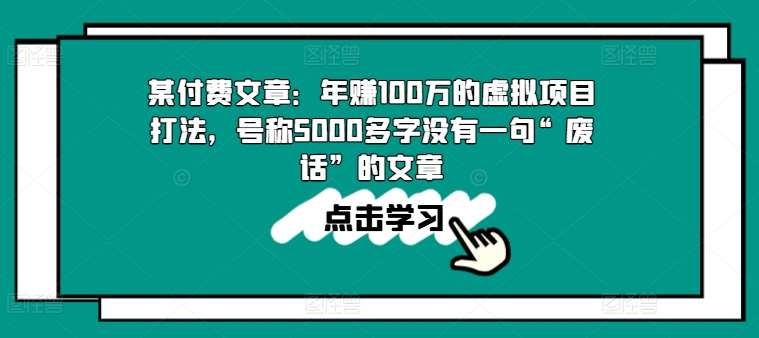 某付费文章：年赚100w的虚拟项目打法，号称5000多字没有一句“废话”的文章-靠谱项目库