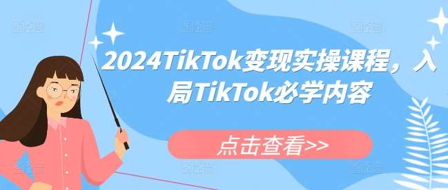 2024TikTok变现实操课程，入局TikTok必学内容-靠谱项目库